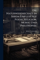 Die Naturwissenschaft In Ihrem Einfluss Auf Poesie, Religion, Moral Und Philosophie (1855) 1144302404 Book Cover