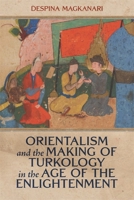 Orientalism and the Making of Turkology in the Age of the Enlightenment (Knowledge and Communication in the Enlightenment World) 1837653399 Book Cover