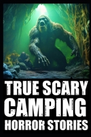 True Creepy Camping Horror Stories: Vol 1 (Sasquatch & Dogmen Encounters, Scary Deep Woods Experiences) B0CQYW2B54 Book Cover