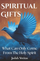 Spiritual Gifts: What Can Only Come From The Holy Spirit B0GJ4NRK5V Book Cover