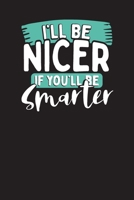 I'll Be Nicer If You'll be Smarter: Business Professional Note Taking Journal- Work Planner and Diary for Meeting Notes - Coworker Gag Gift Funny Office Notebook 1705942741 Book Cover