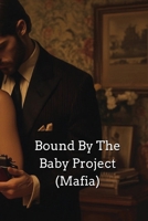 Bound By The Baby Project (Mafia) B0DR5BJYF1 Book Cover