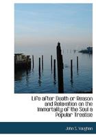 Life After Death or Reason and Relaxation on the Immortality of the Soul a Popular Treatise 0530749475 Book Cover