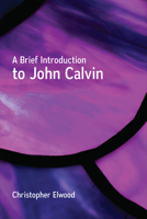A Brief Introduction to John Calvin 0664262244 Book Cover