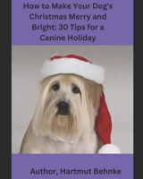 How to Make Your Dog's Christmas Merry and Bright: 30 Tips for a Canine Holiday B0CKB9R3HD Book Cover