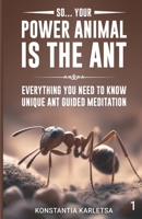 So… Your Power Animal is the ANT: Everything You Need to Know Unique Ant Guided Meditation B0FMNJLK6K Book Cover