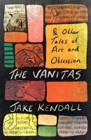 The Vanitas & Other Tales of Art and Obsession 1911107720 Book Cover