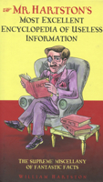 Mr. Hartston's Most Excellent Encyclopedia of Useless Information: The Supreme Miscellany of Fantastic Facts 1843581604 Book Cover
