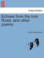 Echoes from the Iron Road, and other poems. 1241094632 Book Cover
