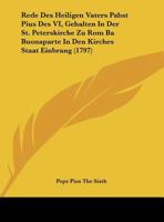 Rede Des Heiligen Vaters Pabst Pius Des VI, Gehalten In Der St. Peterskirche Zu Rom Ba Buonaparte In Den Kirches Staat Einbrang (1797) 112002403X Book Cover