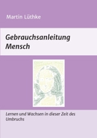 Gebrauchsanleitung Mensch: Lernen und Wachsen in dieser Zeit des Umbruchs 3347016572 Book Cover