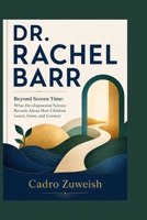DR. RACHEL BARR: Beyond Screen Time: What Developmental Science Reveals About How Children Learn, Grow, and Connect B0HCM95N1N Book Cover