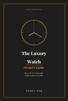 The Luxury Watch Owner's Guide: Buy Well, Set It Up Right, and Protect What It's Worth B0HCLQ71DR Book Cover