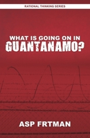 What Is Going On In Guantanamo (Rational Thinking Series) 1688715673 Book Cover