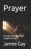 Prayer: A Study of How We are Taught to Pray B0GF31M8BD Book Cover