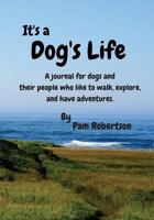 It's a Dog's Life: A Journal for Dogs and Their People Who Like to Walk, Explore, and Have Adventures 0991856961 Book Cover