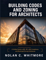 Building Codes and Zoning for Architects: A Unified Guide to IBC, IRC, ADA Compliance, and Municipal Zoning Ordinances B0HDLF8X8Q Book Cover