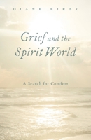 Grief and the Spirit World: A Search for Comfort 1039166660 Book Cover