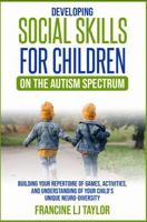Developing Social Skills for Children on the Autism Spectrum: Building Your Repertoire of Games, Activities and Understanding of Your Child's Unique Neurodiversity (Neurodiversity and Childhood) 1923491008 Book Cover