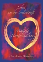 Leben aus der Seelenkraft: Mediale Herzfeldheilung (German Edition) 375040805X Book Cover