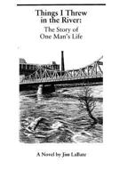 Things I Threw in the River: The Story of One Man's Life 0966210093 Book Cover