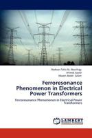 Ferroresonance Phenomenon in Electrical Power Transformers: Ferroresonance Phenomenon in Electrical Power Transformers 3848447878 Book Cover