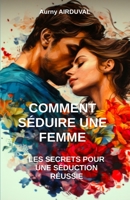 Comment séduire une femme : Les secrets pour une séduction réussie B0CDNF8WJ8 Book Cover