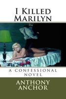 I Killed Marilyn: A Confessional Novel 1466334797 Book Cover