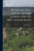 Reisen in S�d-Afrika in Den Jahren 1849 Bis 1857, erster Band 1017629374 Book Cover