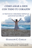 Cómo amar a Dios con todo tu corazón: Mi testimonio y recorrido espiritual - Guía de estudio bíblico 1733461000 Book Cover