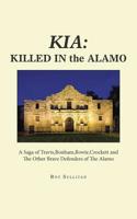 Kia: Killed in the Alamo : A Saga of Travis,Bonham,Bowie,Crockett and the Other Brave Defenders of the Alamo 1728318629 Book Cover