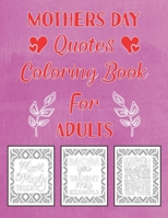 Mothers Day Quotes Coloring Book For Adults: 50 Mom Themed Funny Inspirational Relaxation Motivational Activity Sayings Coloring Pages To Color B08W7DPTWC Book Cover