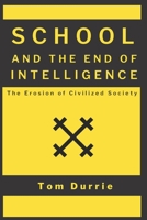 School and the End of Intelligence: The Erosion of Civilized Society B0BYBN9RVJ Book Cover