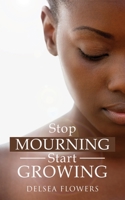 Stop Mourning Start Growing 1479700916 Book Cover