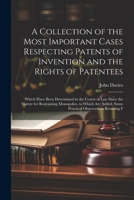 A Collection of the Most Important Cases Respecting Patents of Invention and the Rights of Patentees: Which Have Been Determined in the Courts of Law Since the Statute for Restraining Monopolies. to W 1021722413 Book Cover