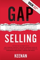 Gap Selling: Getting the Customer to Yes: How Problem-Centric Selling Increases Sales by Changing Everything You Know About Relationships, Overcoming Objections, Closing and Price 1732891028 Book Cover