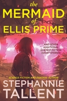 The Mermaid of Ellis Prime: and other stories 1942655282 Book Cover