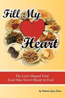Fill My Heart: The Love-Shaped Void Food Was Never Meant to Feed 0978785061 Book Cover