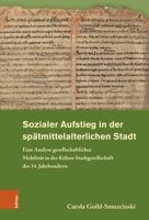 Sozialer Aufstieg in Der Spatmittelalterlichen Stadt: Eine Analyse Gesellschaftlicher Mobilitat in Der Kolner Stadtgesellschaft Des 14. Jahrhunderts (German Edition) 3412529710 Book Cover
