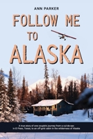 Follow Me to Alaska: A true story of one couple's adventure adjusting from life in a cul-de-sac in El Paso, Texas, to a cabin off-grid in the wilderness of Alaska B0884H7NDK Book Cover