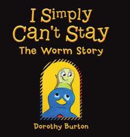 I Simply Can't Stay: The Worm Story 1504910532 Book Cover