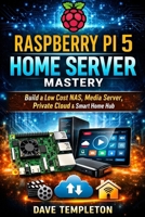 Raspberry Pi 5 Home Server Mastery: Build a Low Cost NAS Media Server Private Cloud and Smart Home Hub with Step by Step Projects for Beginners B0GQY38W7D Book Cover