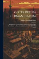 Fontes Rerum Germanicarum: Bd. Johannes Victoriensis Und Andere Geschichtsquellen Deutschlands Im Vierzehnten Iahrhundert. 1843, ERSTER BAND (German Edition) 1022773976 Book Cover