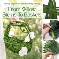 From Willow Stems to Baskets: An Easy Beginner's Guide into Basketry Weaving B0H9DC133C Book Cover