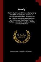 Moody: His Words, Work, and Workers: Comprising His Bible Portraits; His Outlines of Doctrine, as Given in His Most Popular and Effective Sermons, Bible Readings, and Addresses. Sketches of His Co-Wor 137564789X Book Cover