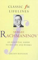 Sergei Rachmaninov: An Essential Guide to His Life and Works (Classic FM Lifelines Series) 1857939441 Book Cover