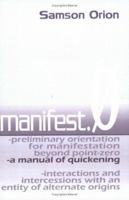 manifest.Ø: preliminary orientation for manifestation beyond point zero - interactions and intercessions with an entity of alternate origins 141371661X Book Cover