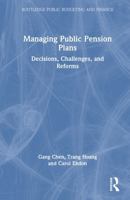 Managing Public Pension Plans: Decisions, Challenges, and Reforms (Routledge Public Budgeting and Finance) 1032671173 Book Cover