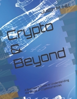 Crypto & Beyond: A Beginner's Guide to Understanding the World of Cryptocurrencies B0BXN7F5XC Book Cover