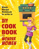 DIY cookbook for Wonder Women: Blank Recipe Notebook to write in, empty book for your own personal favorite dishes 1801479399 Book Cover